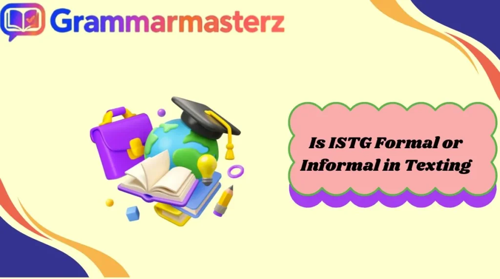 Is ISTG Formal or Informal in Texting