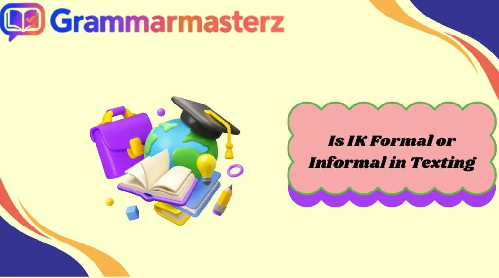 Is IK Formal or Informal in Texting